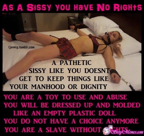 Porn Hypno Femboy hotwife caption: AS A Sissy You Have No RIGHTS A PATHETIC SISSY LIKE YOU DOESN’T GET TO KEEP THINGS LIKE YOUR MANHOOD OR DIGNITY YOU ARE A TOY TO USE AND ABUSE YOU WILL BE DRESSED UP AND MOLDED LIKE AN EMPTY...