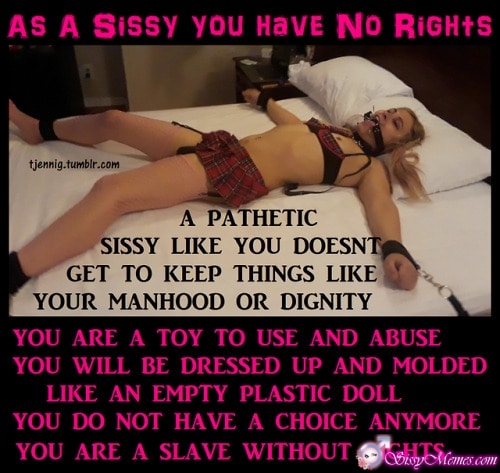 Porn Hypno Femboy sissy caption: AS A Sissy You Have No RIGHTS A PATHETIC SISSY LIKE YOU DOESN’T GET TO KEEP THINGS LIKE YOUR MANHOOD OR DIGNITY YOU ARE A TOY TO USE AND ABUSE YOU WILL BE DRESSED UP AND MOLDED LIKE AN EMPTY...