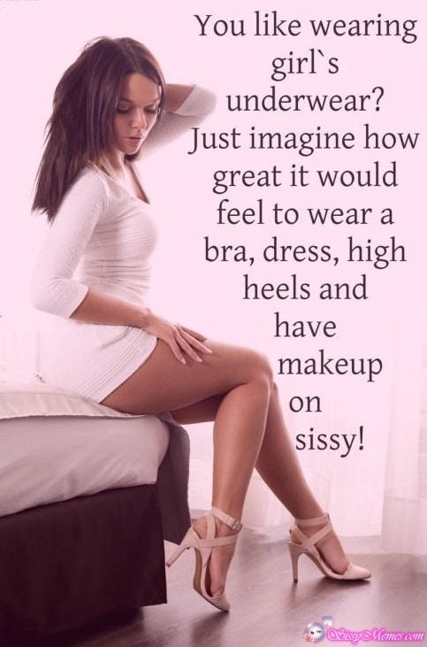 Training Hypno Feminization hotwife caption: You like wearing girl’s underwear? Just imagine how great it would feel to wear a bra, dress, high heels and have makeup on sissy! Brunette With Naked Legs