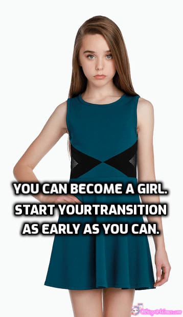 Trap Teen Sexy Feminization sissy caption: YOU CAN BECOME A GIRL. START YOURTRANSITION AS EARLY AS YOU CAN. Cutie in a Green Dress
