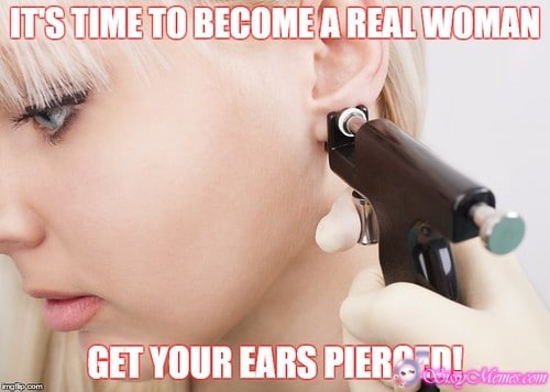 Trap Teen Feminization hotwife caption: IT’S TIME TO BECOME A REAL WOMAN GET YOUR EARS PIERCED! Femboy Pierces His Ears