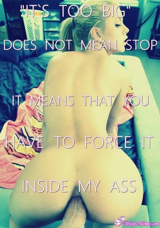 Sissygasm Porn Forced Daddy Anal hotwife caption: IT’S TOO BIG” DOES NOT MEAN STOP. IT MEANS THAT YOU HAVE TO FORCE IT INSIDE MY ASS Guy Fucks a Blonde in the Ass