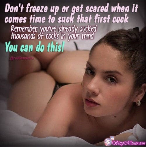 Trap Teen Feminization hotwife caption: Don’t freeze up or get scared when it comes time to suck that first cock Remember, you’ve already sucked thousands of cocks in your mind. You can do this! Sissy With Naked Ass on the Bed