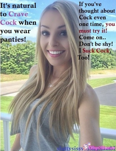 Teen Feminization Blowjob hotwife caption: It’s natural to Crave Cock when you wear panties! If you’ve thought about Cock even one time, you must try it! Come on.. Don’t be shy! I Suck Cock, Too! Young Blonde With Gorgeous Smile