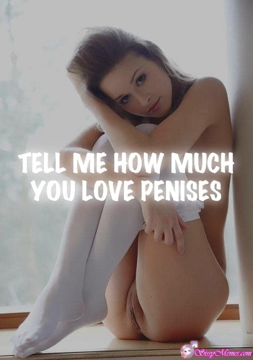 Training Teen Sexy Feminization hotwife caption: TELL ME HOW MUCH YOU LOVE PENISES Young Girl Shows Her Pussy