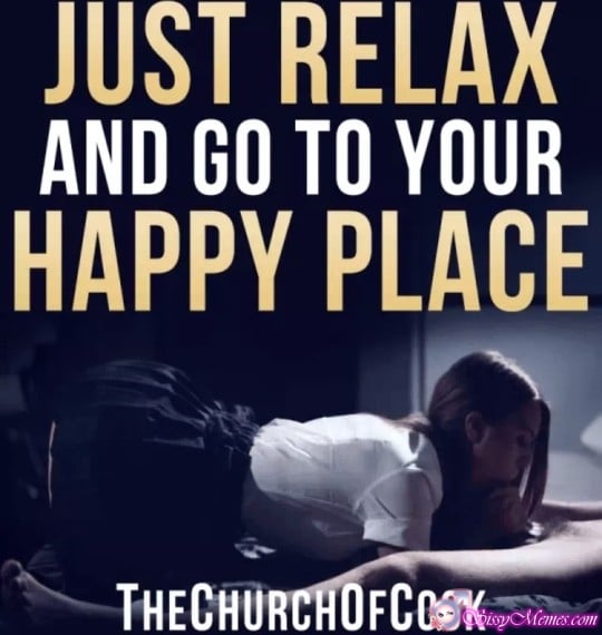 Feminization Femboy Daddy Anal sissy caption: JUST RELAX AND GO TO YOUR HAPPY PLACE THE CHURCHOFCOCK Cutie Sissy Sucks Guys Cock